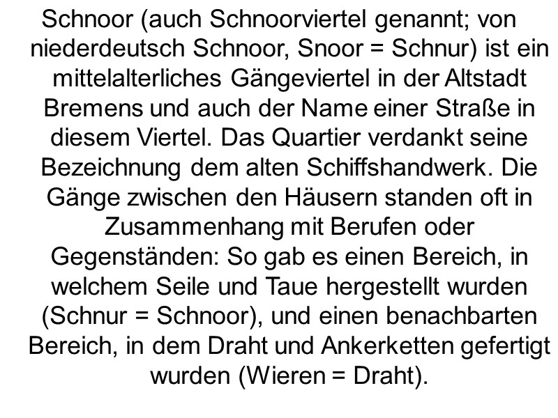 Schnoor (auch Schnoorviertel genannt; von niederdeutsch Schnoor, Snoor = Schnur) ist ein mittelalterliches Gängeviertel